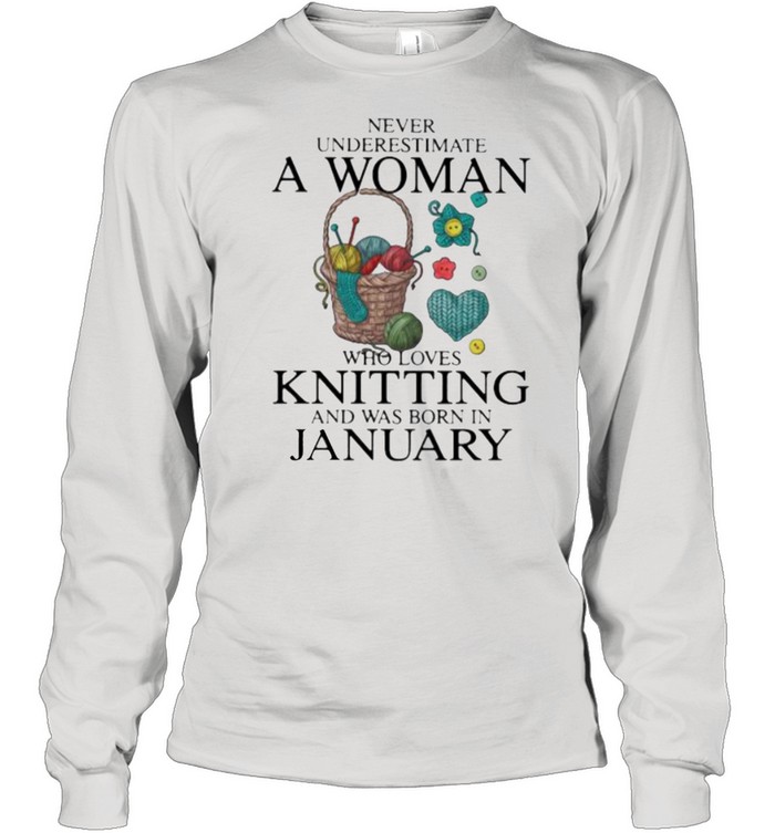 Never Underestimate A Woman Who Loves Knitting And Was Born In January  Long Sleeved T-shirt