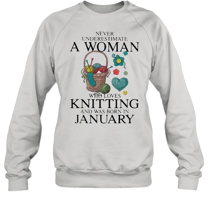 Never Underestimate A Woman Who Loves Knitting And Was Born In January  Unisex Sweatshirt