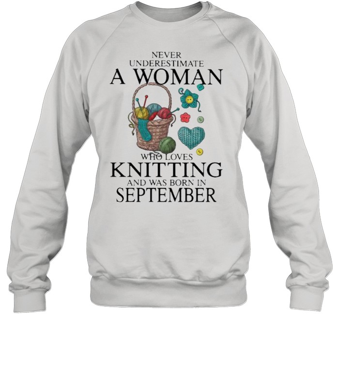 Never Underestimate A Woman Who Loves Knitting And Was Born In September  Unisex Sweatshirt