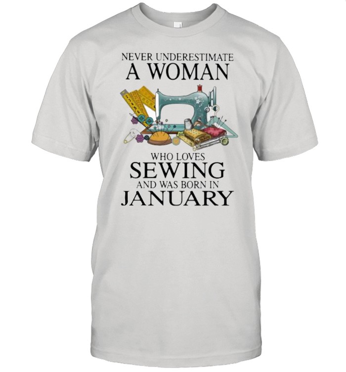 Never Underestimate A Woman Who Loves Sewing And Was Born In January Shirt