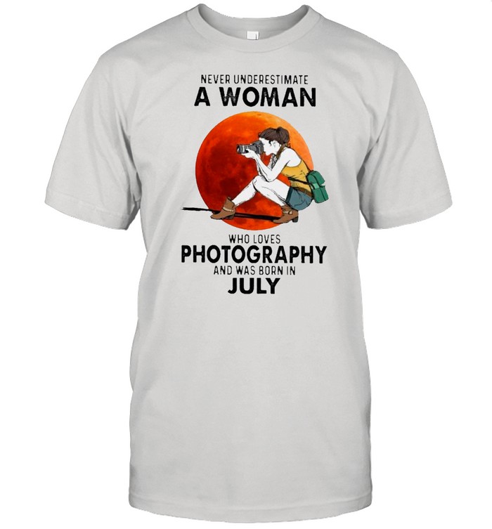 Never Underestimate An Old Woman Who Loves Photography And Was Born In July shirt