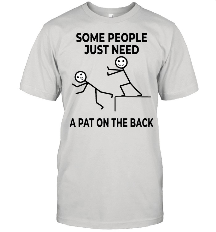 People Just Need A Pat On The Back shirt