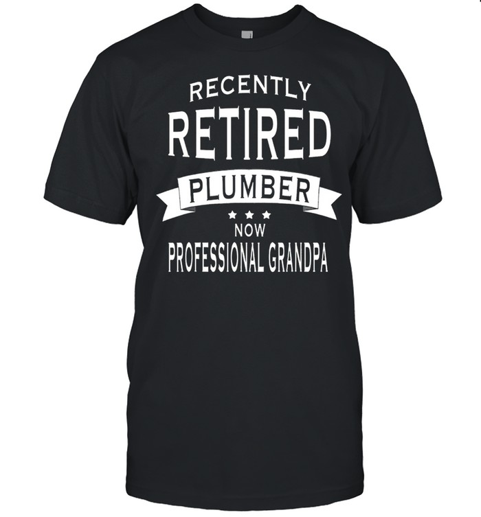 Recently Retired Plumber Now Professional Grandpa shirt