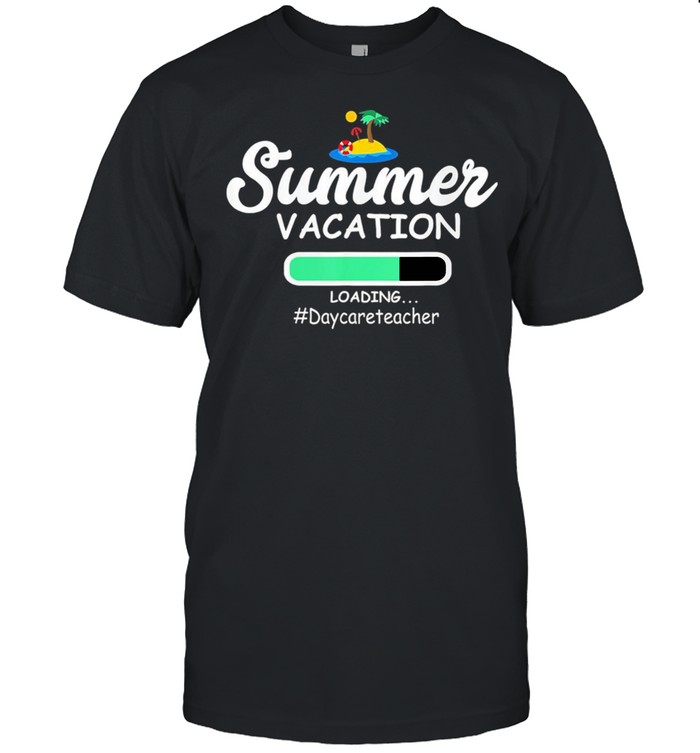 Summer Vacation Loading Daycareteacher shirt