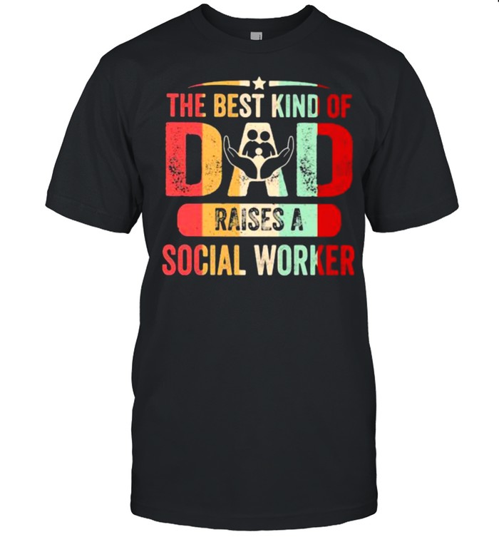 The Best Kind Of Dad Raises A Social Worker Vintage Shirt