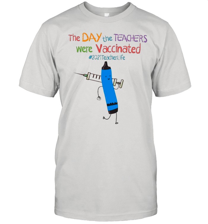 The Day The Teacher Were Vaccinated #2021TeacherLife Blue shirt