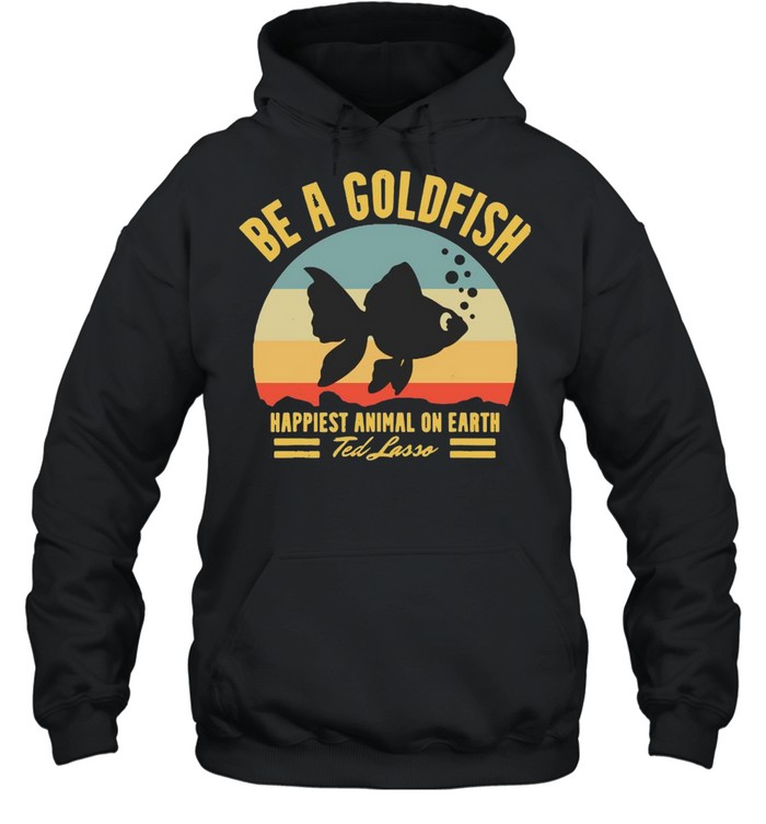 Be A Goldfish Happiest Animal On Earth Ted Lasso Vintage  Unisex Hoodie
