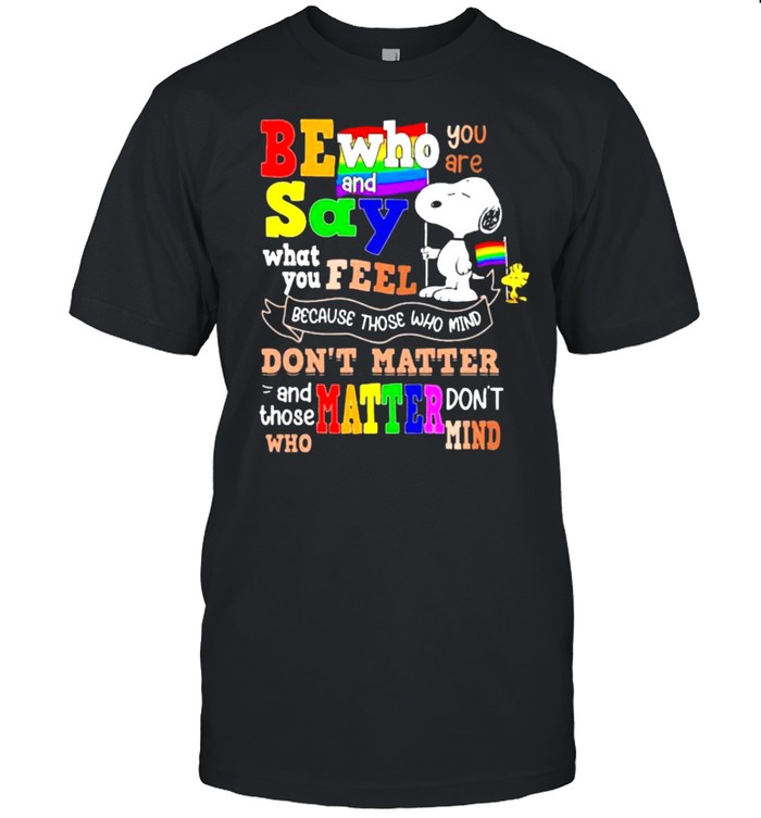 Be who you are and say what you feel because those who mind dont matter snoopy lgbt shirt