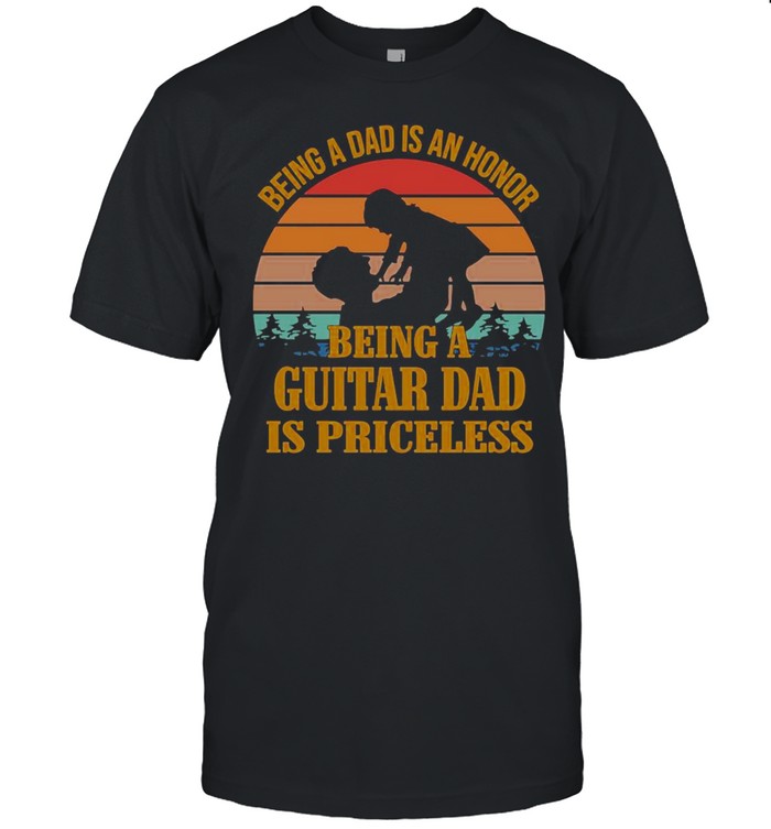 Being A Dad Is An Honor Being A Guitar Dad Is Priceless Vintage Shirt