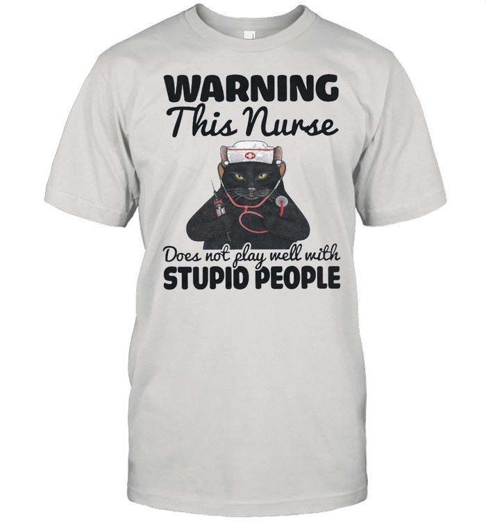 Black Cat warning this nurse does not play well with stupid people shirt