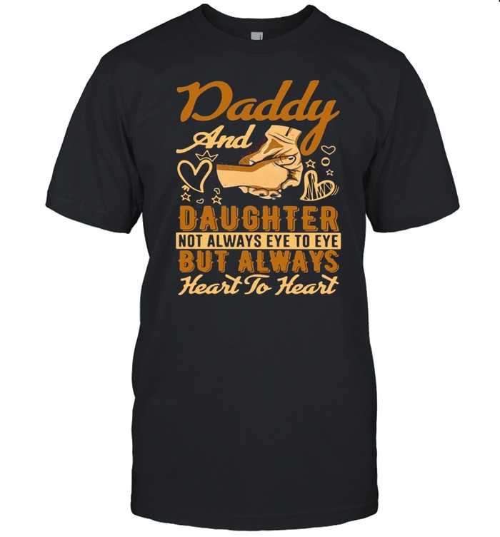Daddy And Daughter Not Always Eye To Eye But Always Heart To Heart Shirt