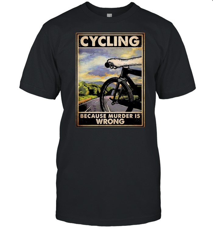 Funny cycling because murder is wrong shirt