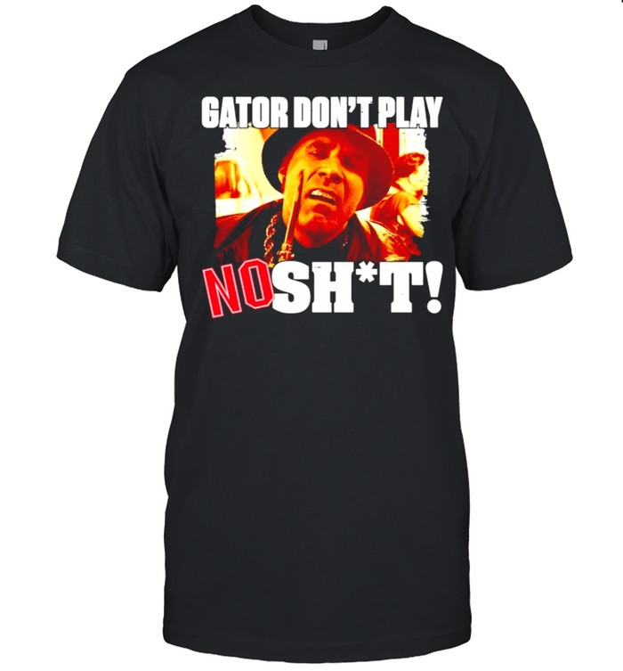 Gator domt play noshit shirt