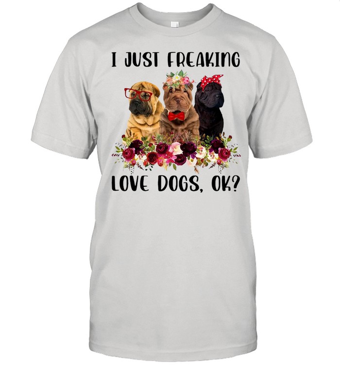 I Just Freaking Love Dogs Ok T-shirt