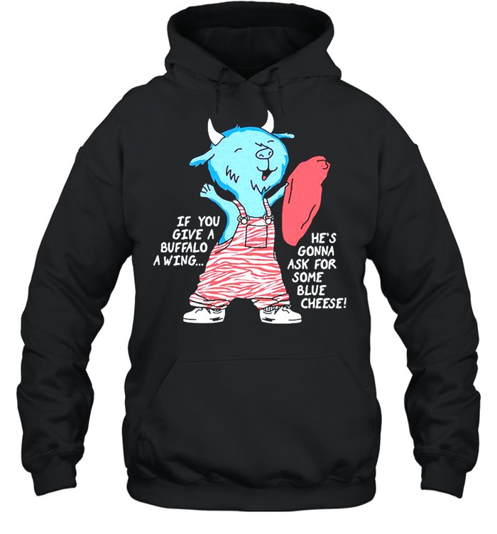 If You Give A Buffalo A Wing He’s Gonna Ask For Some Blue Cheese  Unisex Hoodie