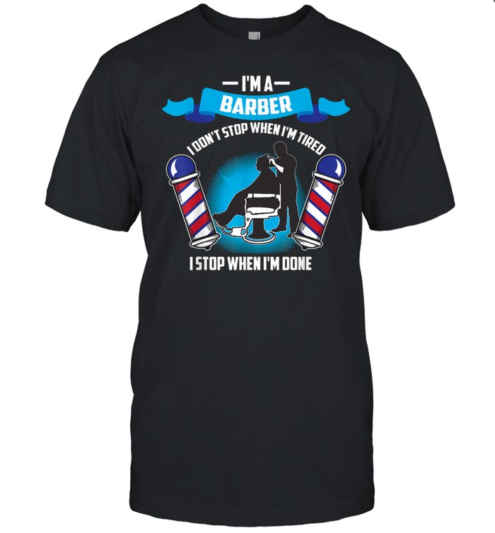 I’m A Barber I Don’t Stop When I’m Tird shirt