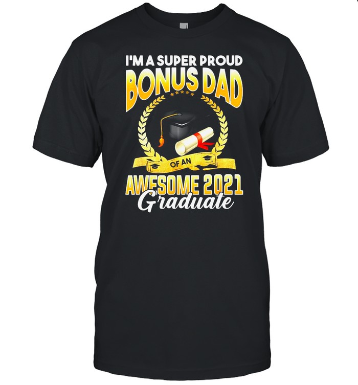 I’m A Super Proud Bonus Dad Awesome 2021 Graduate Shirt