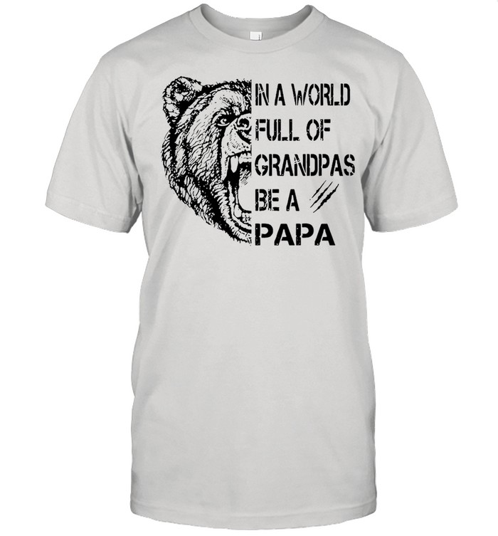 In A World Full Of Grandpas Be A Papa Bear Shirt