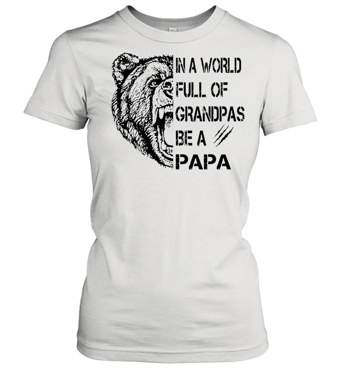 In A World Full Of Grandpas Be A Papa Bear  Classic Women's T-shirt