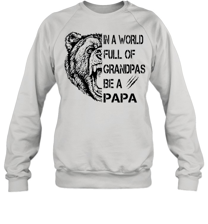 In A World Full Of Grandpas Be A Papa Bear  Unisex Sweatshirt