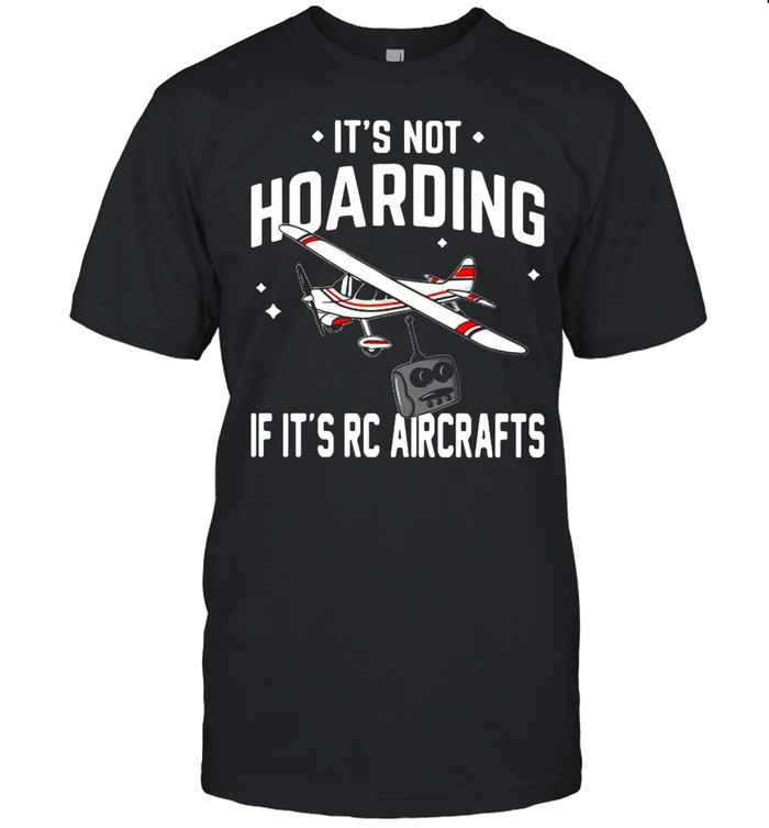 It’s Not Hoarding If It’s Rc Aircrafts Shirt