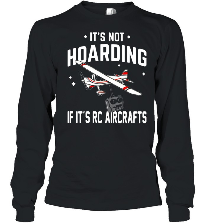 It’s Not Hoarding If It’s Rc Aircrafts  Long Sleeved T-shirt