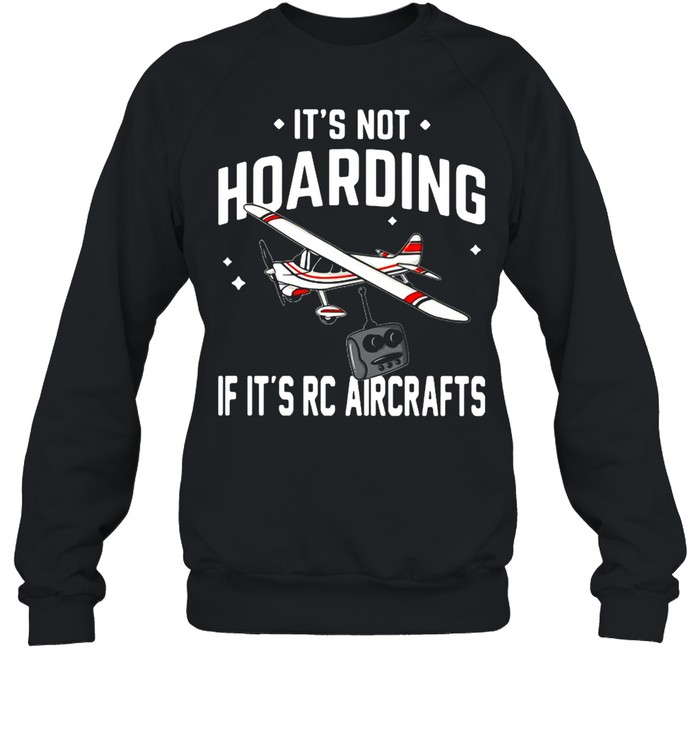 It’s Not Hoarding If It’s Rc Aircrafts  Unisex Sweatshirt