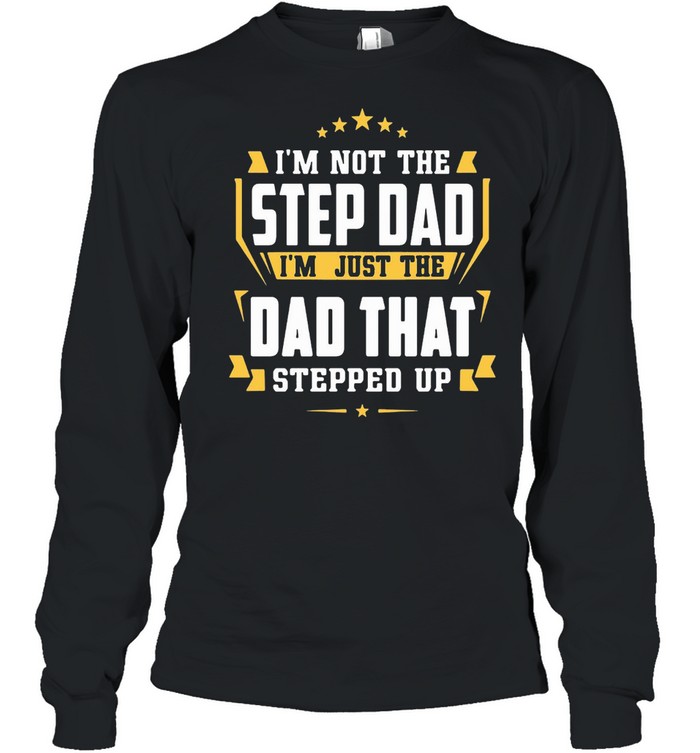 Nice I’m Not The Step Dad I’m Just The Dad That Stepped Up  Long Sleeved T-shirt