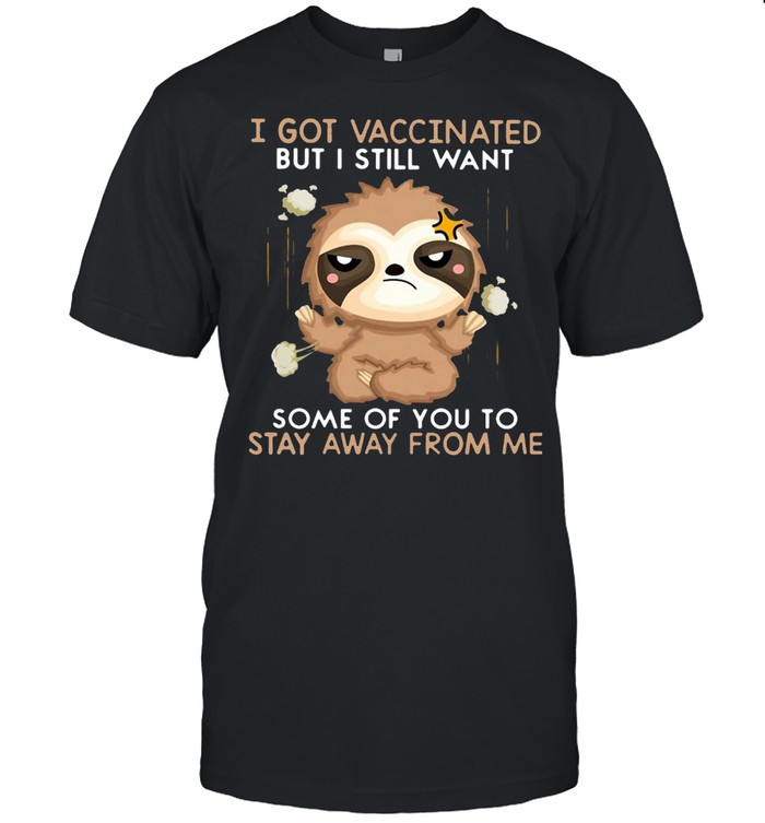 Sloth I Got Vaccinated But I Still Want Some Of You To Stay Away From Me Shirt