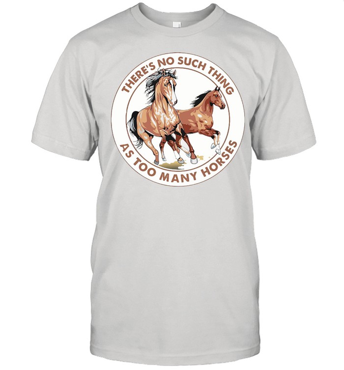 There’s No Such Things As Too Many Horses Circle Shirt