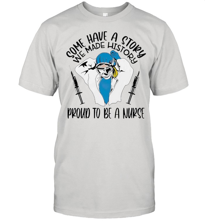 We Made History Proud To Be A Nurse shirt