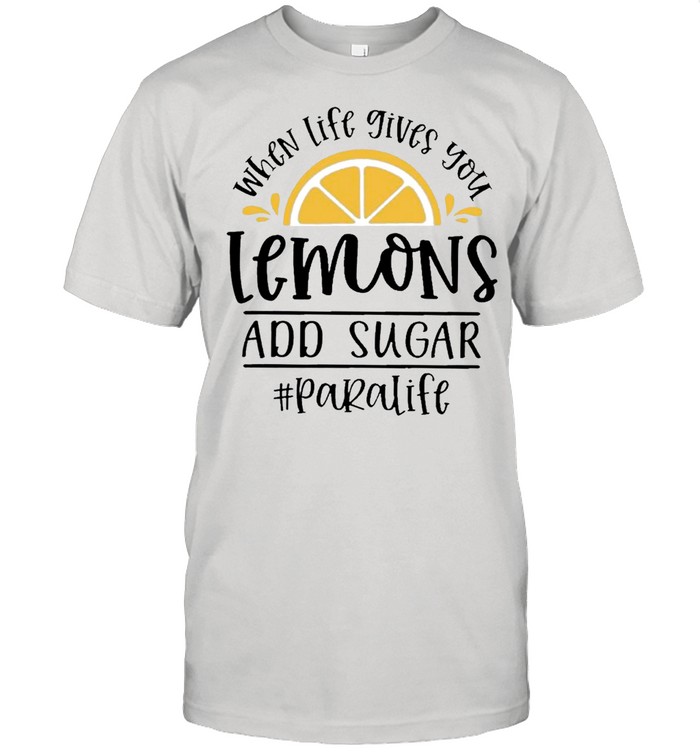 When Life Gives You Lemons Add Sugar #ParaLife shirt