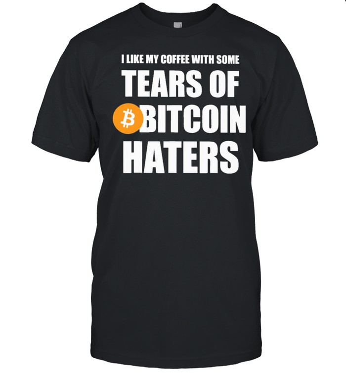 Coffee and tears of bitcoin haters shirt