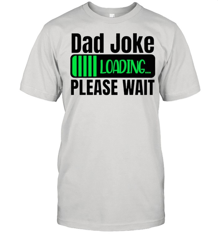 Dad joke loading please wait shirt