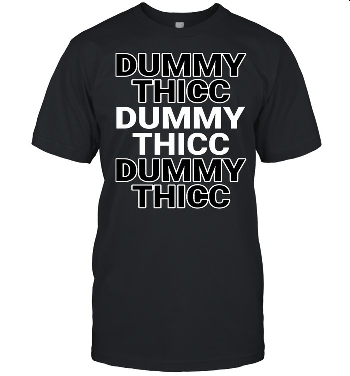 Dummy Thicc Dummy Thicc Dummy Thicc T-shirt