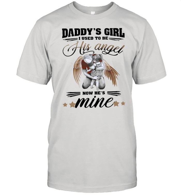 Father’s Day To My Angel Dad Daddy’s Girl I Used To Be His Angel Now He’s Mine T-shirt
