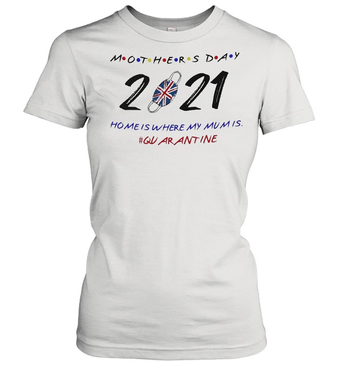 Happy Mother’s Day 2021 Home Is Where My Mum Is #Quarantine T-shirt Classic Women's T-shirt