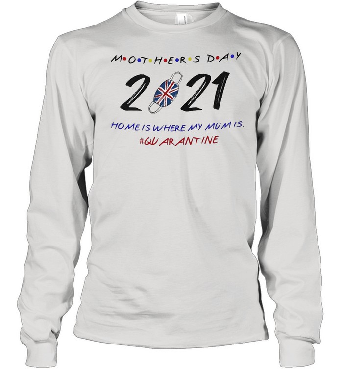 Happy Mother’s Day 2021 Home Is Where My Mum Is #Quarantine T-shirt Long Sleeved T-shirt
