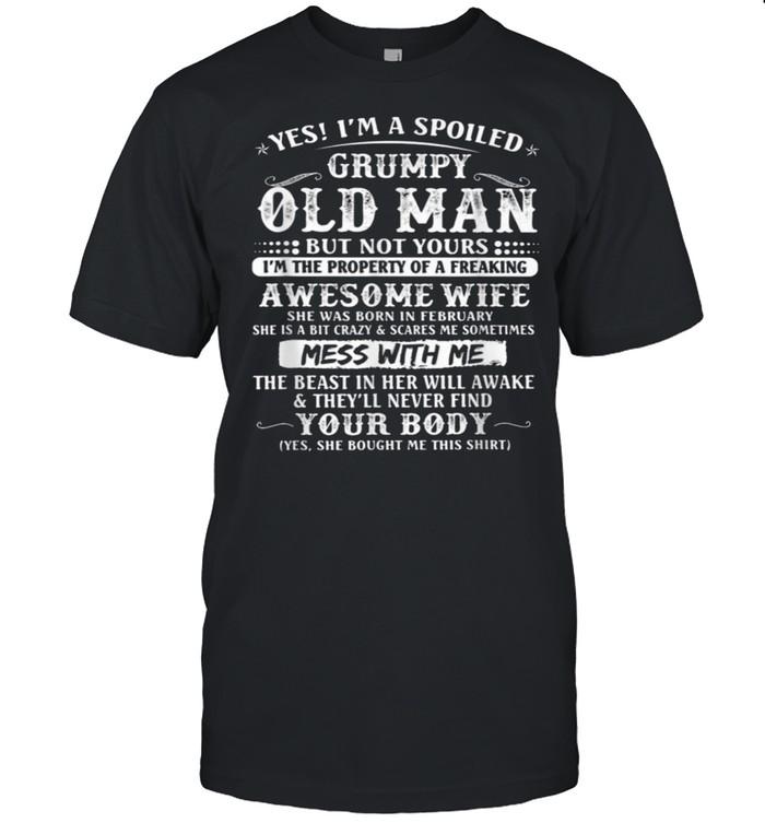 I’m A Spoiled Grumpy Old Man Awesome Wife Born In February shirt