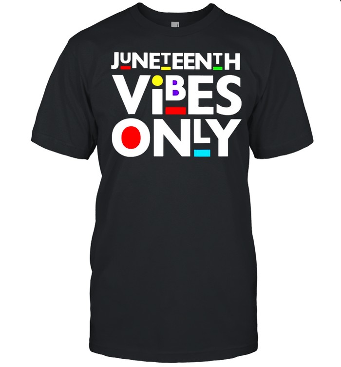 Juneteenth vibes only shirt