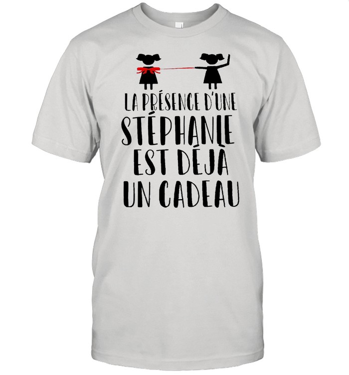 La Présence D’une Stephanie Est Déjà Un Cadeau T-shirt