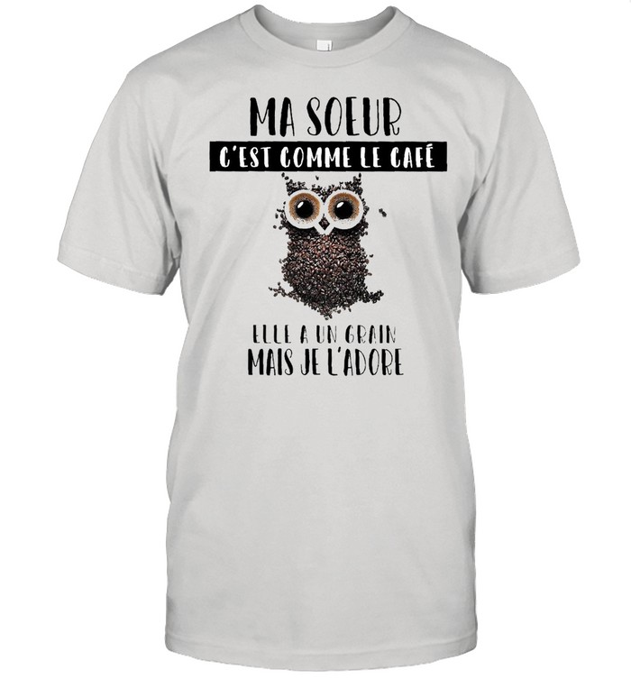 Ma Soeur C’est Comme Le Café Elle A Un Grain Mais Je L’adore T-shirt