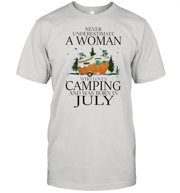 Never underestimate a woman who loves camping and was born in July shirt