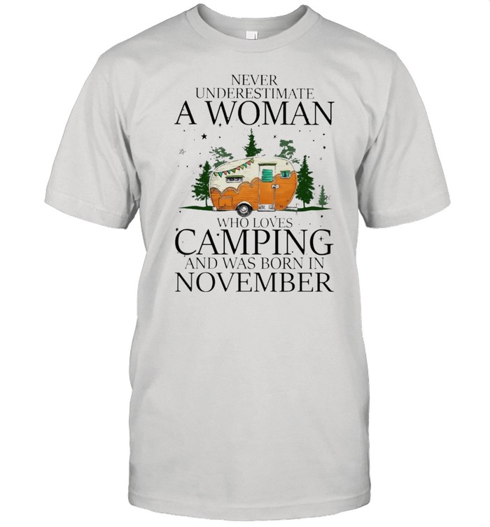 never underestimate a woman who loves camping and was born in november shirt