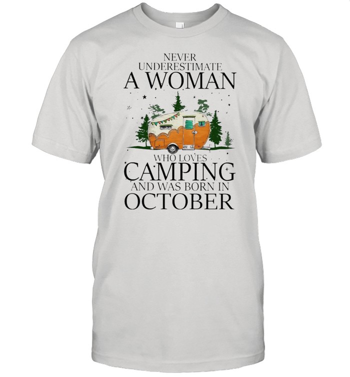 never underestimate a woman who loves camping and was born in october shirt