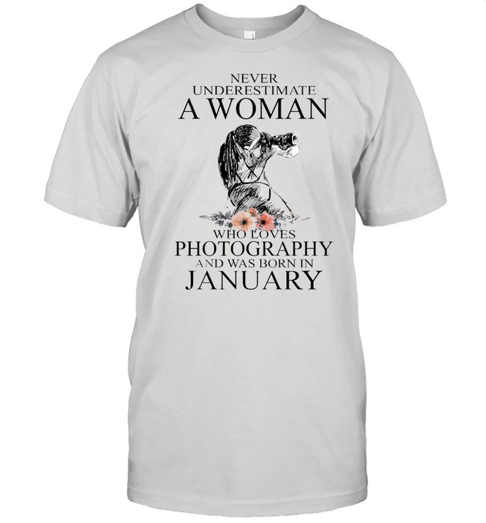 Never Underestimate A Woman Who Loves Photography And Was Born In January T-shirt