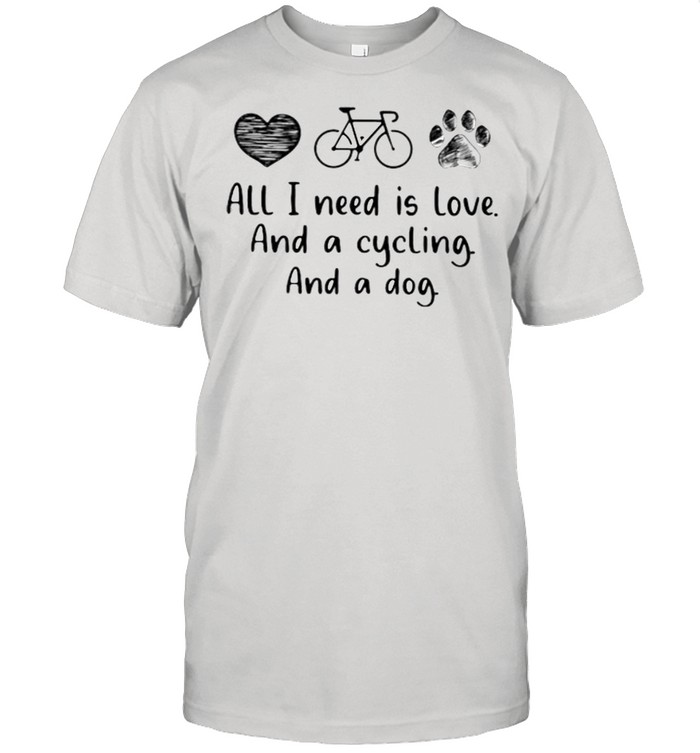 All I Need Is Love And A Cycling And A Dog Shirt