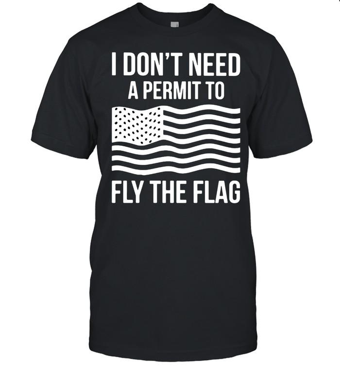 American Flag I Don’t Need A Permit To Fly The Flag T-shirt