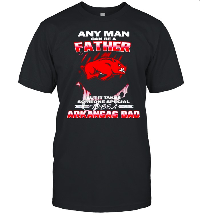 Any man can be a father but it takes someone special to be a Arkansas Dad shirt