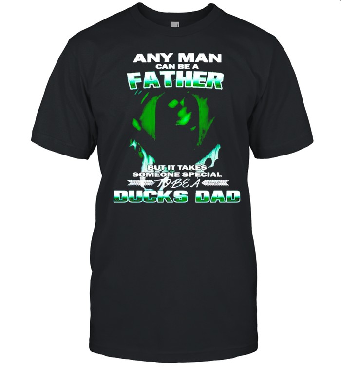 Any man can be a father but it takes someone special to be a Ducks Dad shirt